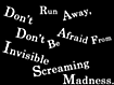 Don't Run Away, Don't Be Afraid From Invisible Screaming Madness.のタイトル画像