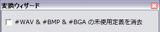 これは “#WAV & #BMP & #BGA の未使用定義を消去” と表示されます。