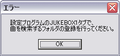 『設定プログラムの JUKEBOX1 タブで、曲を検索するフォルダの登録を行ってください。』